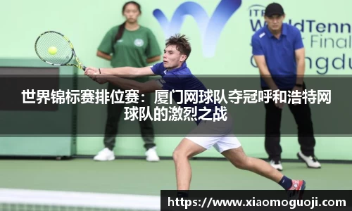 世界锦标赛排位赛：厦门网球队夺冠呼和浩特网球队的激烈之战